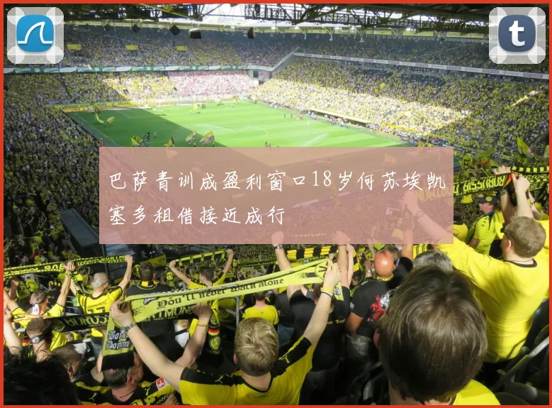 巴萨青训成盈利窗口18岁何苏埃凯塞多租借接近成行