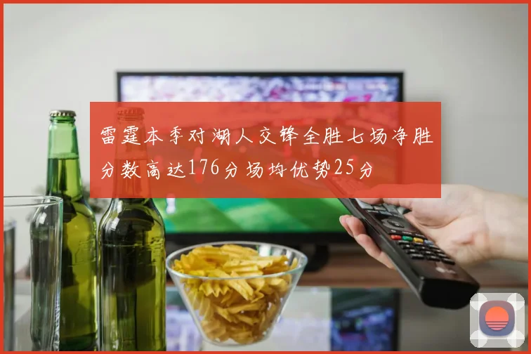 雷霆本季对湖人交锋全胜七场净胜分数高达176分场均优势25分