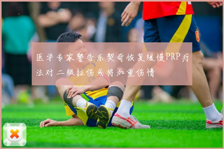 医学专家警告东契奇恢复缓慢PRP疗法对二级拉伤或将加重伤情